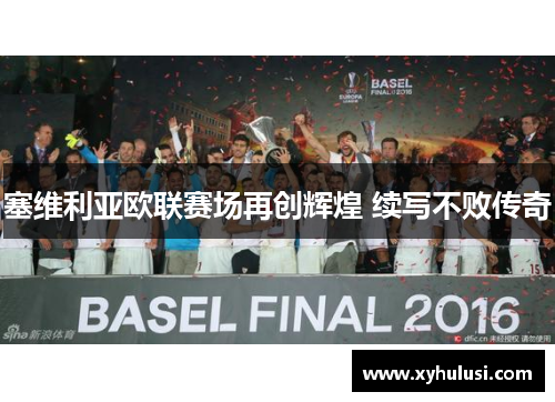 塞维利亚欧联赛场再创辉煌 续写不败传奇 塞维利亚欧联赛场再创辉煌 续写不败传奇