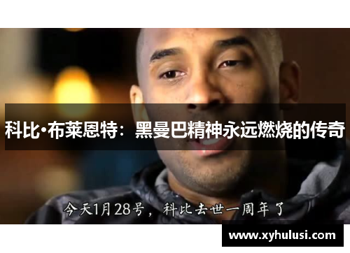 科比·布莱恩特:黑曼巴精神永远燃烧的传奇 科比·布莱恩特:黑曼巴精神永远燃烧的传奇