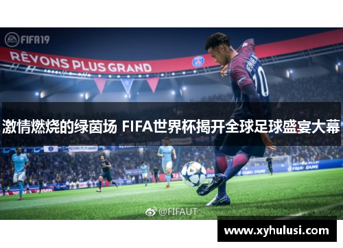 激情燃烧的绿茵场 FIFA世界杯揭开全球足球盛宴大幕 激情燃烧的绿茵场 FIFA世界杯揭开全球足球盛宴大幕